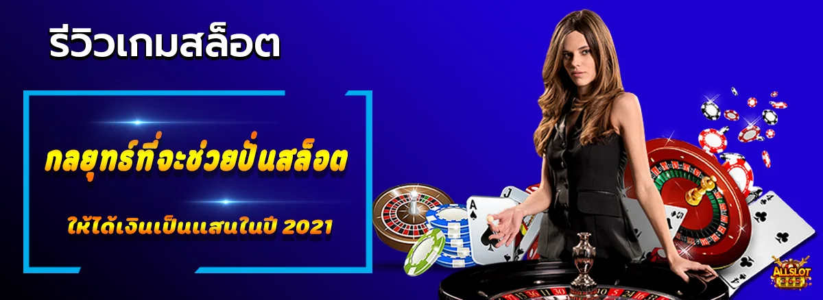 กลยุทธ์ที่จะช่วยปั่น สล็อต ให้ได้เงินเป็นแสนในปี 2021