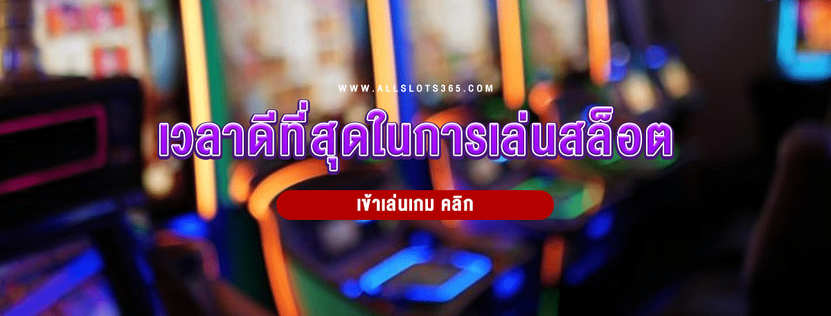 สล็อตแมชชีน เวลาที่ดีที่สุดในการเล่น